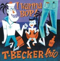 T Becker Trio - I Wanna Bop!