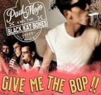 Paul Mojo and The Black Kat Bones - Give Me The Bop!!