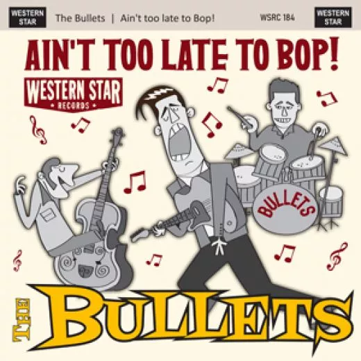 Bullets, The - Ain't Too Late To Bop!