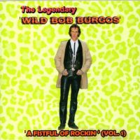 Wild Bob Burgos - A Fistful Of Rockin Vol.1