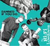 Hi Fi Lowdowns, The - Damned If You Do