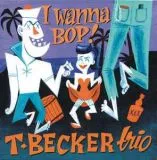 T Becker Trio - I Wanna Bop!