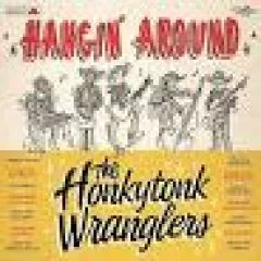 Honkytonk Wranglers, The - Hangin' Around