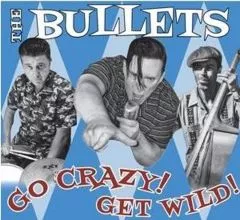 Bullets, The - Go Crazy! Get Wild!