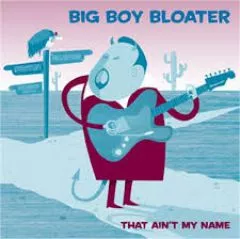 Big Boy Bloater - That Ain't My Name