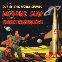 Hipbone Slim and The Kneetremblers - The Out Of This World Sounds Of