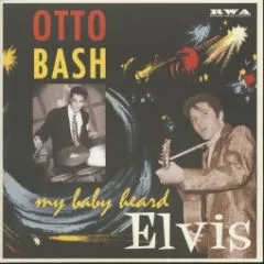 Otto Bash - My Baby Heard Elvis